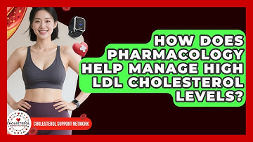 How Does Pharmacology Help Manage High LDL Cholesterol Levels? - Cholesterol Support Network