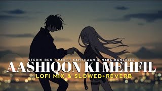 Aashiqon Ki Mehfil ( Slowed   Reverb ) - Stebin Ben | curhfy