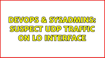DevOps & SysAdmins: Suspect UDP traffic on lo interface (2 Solutions!!)