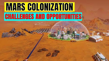 Mars Colonization Challenges and Opportunities