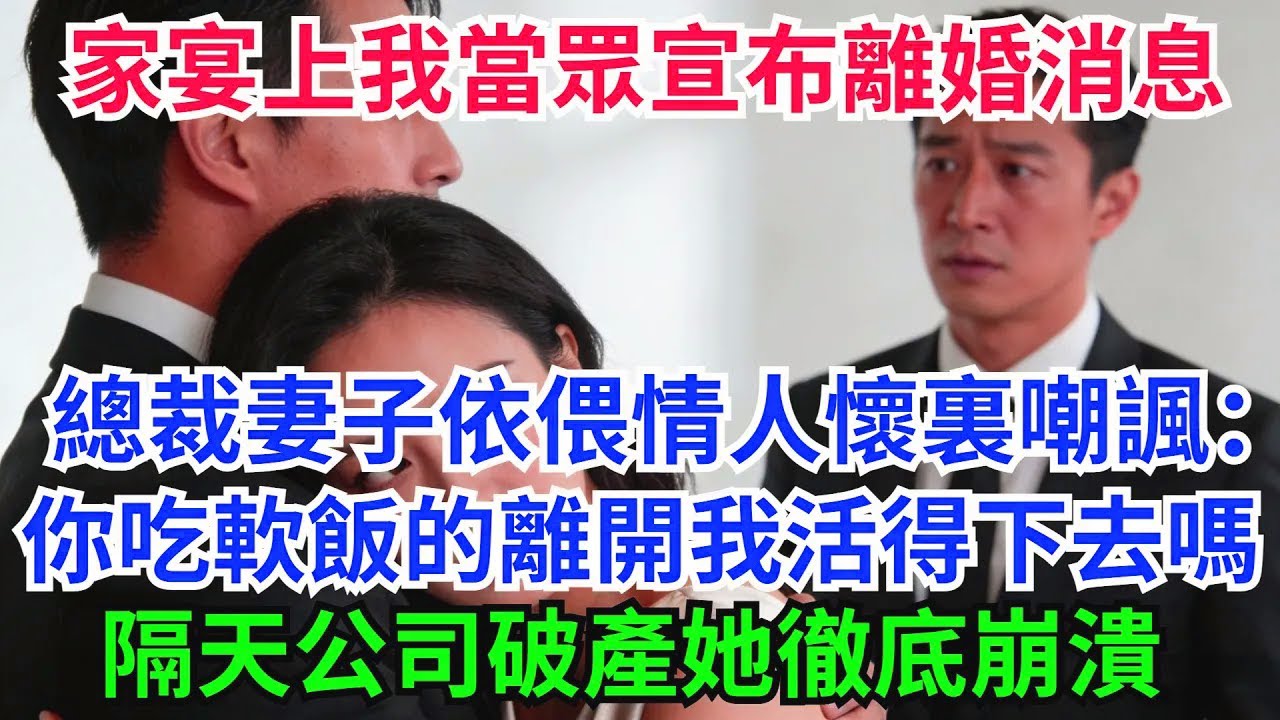 家宴上我當眾宣布離婚消息，總裁妻子依偎在情人懷裏嘲諷：一個吃軟飯的離開我你活得下去嗎？隔天公司破產她徹底崩潰【一窗昏曉】