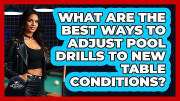 What Are The Best Ways To Adjust Pool Drills To New Table Conditions? - Billiards Hustlers