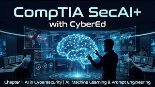 CompTIA SecAI+ Chapter 1: AI in Cybersecurity | AI, Machine Learning & Prompt Engineering