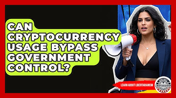 Can Cryptocurrency Usage Bypass Government Control? - Learn About Libertarianism