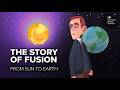 From Sun to Earth: The story of fusion energy