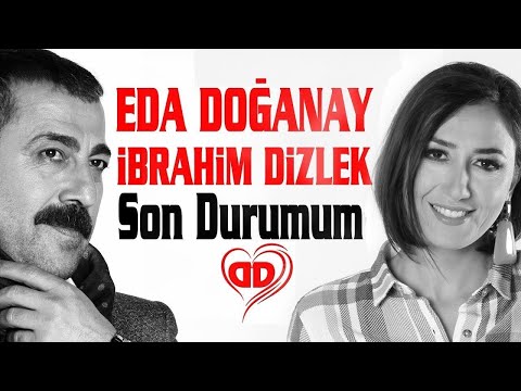 ibrahim dizlek Eda doğanay  (EFSANE- ŞİİR  son durumum