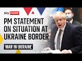 Watch live: Boris Johnson makes a statement on situation on the Ukrainian border with Russia