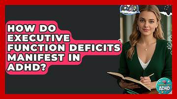 How Do Executive Function Deficits Manifest In ADHD? - Managing Your ADHD