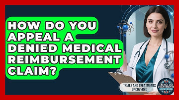 How Do You Appeal A Denied Medical Reimbursement Claim? - Trials and Treatments Uncovered