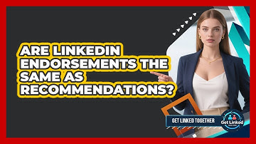 Are LinkedIn Endorsements The Same As Recommendations? - Get Linked Together