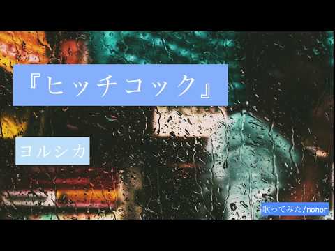 『ヒッチコック』 ヨルシカ　歌詞付き　歌ってみた/nono