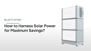 BLUETTI EP760 | How to Harness Solar Power for Maximum Savings