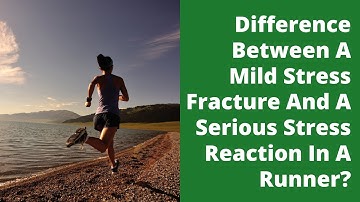 Difference Between A Mild Stress Fracture And A Serious Stress Reaction In A Runner?