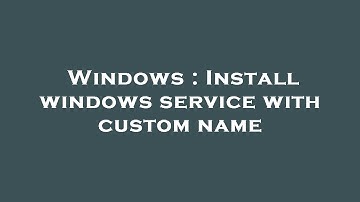Windows : Install windows service with custom name