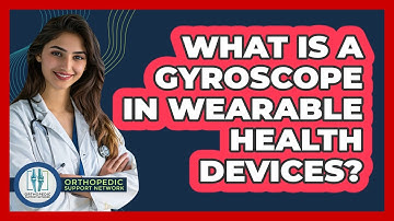 What Is A Gyroscope In Wearable Health Devices? - Orthopedic Support Network