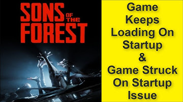 How to Fix Sons of the Forest Game Keeps Loading On Startup Issue, Game Struck On Startup Issue 2025