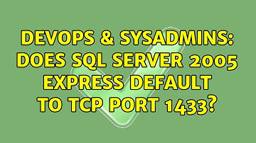 DevOps & SysAdmins: Does SQL Server 2005 Express default to TCP port 1433? (3 Solutions!!)