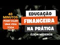 EDUCAÇÃO FINANCEIRA NA PRÁTICA EM 40 MINUTOS