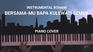 BERSAMA MU BAPA KULEWATI SEMUA - PIANO COVER |INSTRUMENTAL ROHANI | with LIRIK-Instrumen lagu rohani