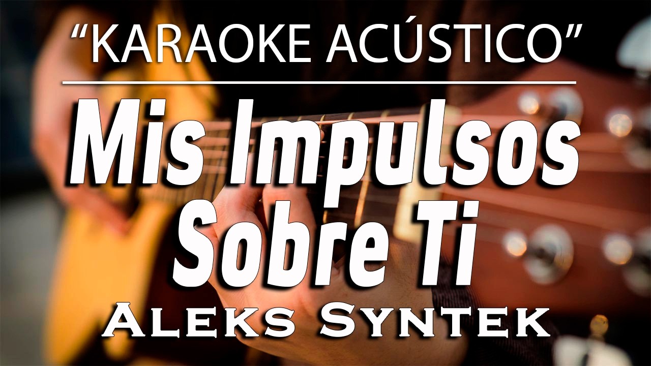 Mis Impulsos Sobre Ti - Aleks Syntek (KARAOKE ACÚSTICO)