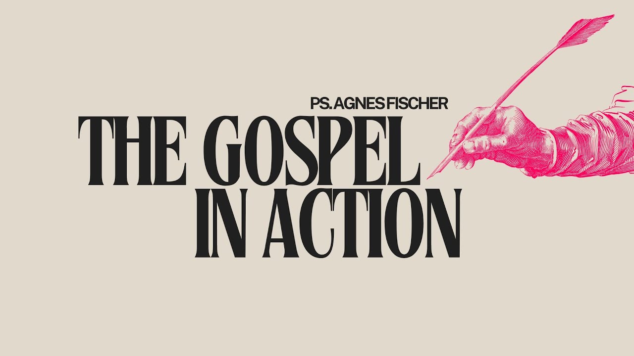 The Gosple in Action | Ps. Agnes Fischer | November 16, 2025