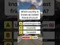 Which Country is known as Closest Friend of U.S.A? #shorts #usa #quiz