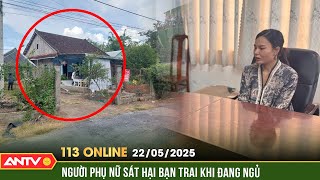 Động cơ khiến người phụ nữ sát hại nhân tình ngay trong đêm | Bản tin 113 online ngày 22/5 | ANTV