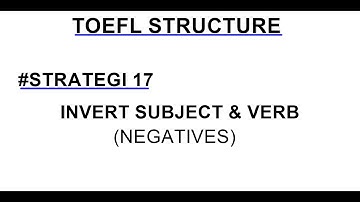 TOEFL STRUCTURE #17 INVERT THE SUBJECT AND VERB: NEGATIVES