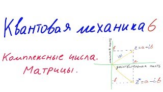 Квантовая механика 6 - Математика квантовой механики. Комплексные числа. Матрицы.