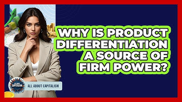 Why Is Product Differentiation A Source Of Firm Power?