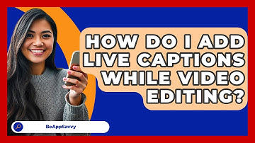 How Do I Add Live Captions While Video Editing? - Be App Savvy