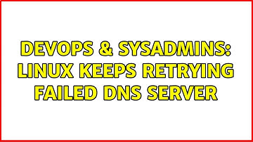 DevOps & SysAdmins: Linux keeps retrying failed DNS server (2 Solutions!!)