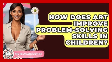 How Does Art Improve Problem-solving Skills In Children? - The Relatable Mother
