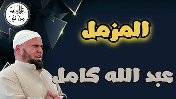 عبد الله كامل - سورة المزمل (مُرتّل) - Abdallah Kamel