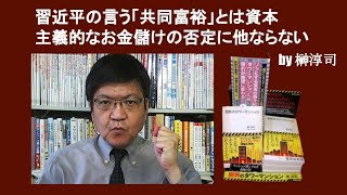 習近平の言う「共同富裕」とは資本主義的なお金儲けの否定に他ならない　by 榊淳司