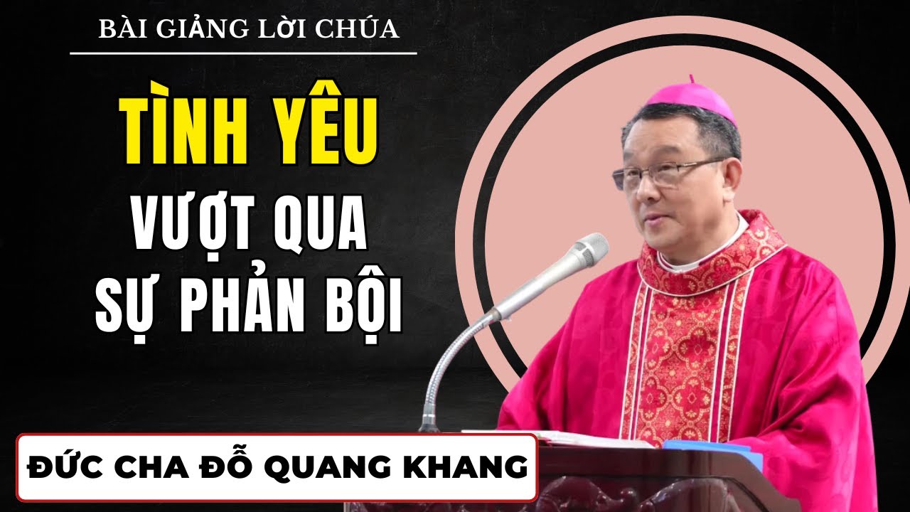 Tình Yêu Vượt Qua Sự Phản Bội || Bài giảng Sâu Sắc Đức Cha Giuse Đỗ Quang Khang