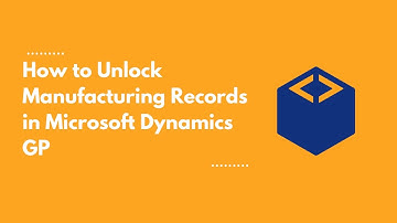 How to Unlock Manufacturing Records in Microsoft Dynamics GP