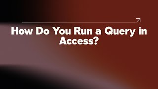 How Do You Run a Query in Access?