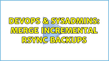 DevOps & SysAdmins: Merge incremental rsync backups (2 Solutions!!)