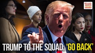 Trump Attacks 'The Squad', Tells Them To 'Go Back To The Countries They Came From'