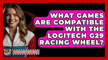 What Games Are Compatible With The Logitech G29 Racing Wheel? - The Racing Xpert