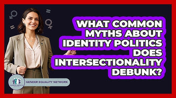 What Common Myths About Identity Politics Does Intersectionality Debunk? - Gender Equality Network
