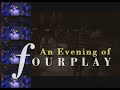 Fourplay: An Evening Of Fourplay Volumes 1 & 2 - 1994 (2005) Full 100 minutes