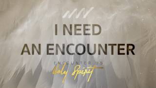 I Need An Encounter - Encounter Us Holy Spirit New Wine