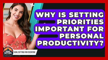 Why Is Setting Priorities Important for Personal Productivity? | Goal Setting For Everyone News