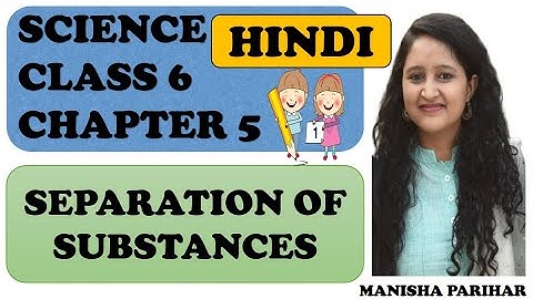 SEPARATION OF SUBSTANCES: Class 6 Science Chapter 5 in Hindi: NCERT: Hindi