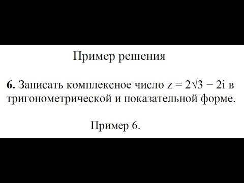 Решение, записать комплексное число z=2√3−2i в тригонометрической и показательной форме. пример 6