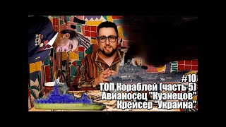 Исторический Развод - #10 Адмирал Кузнецов и Крейсер Украина (ТОП кораблей 5 часть)