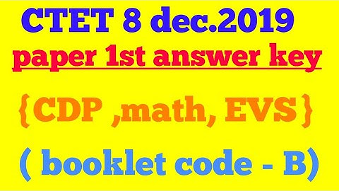 CTET 8 dec.2019 paper -1  ( booklet - B)answer key, {CDP ,math, EVS}