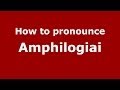 How to pronounce Amphilogiai (Greek/Greece) - PronounceNames.com